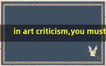 in art criticism,you must assume